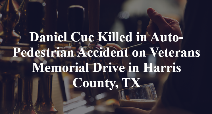 Daniel Cuc Killed in Auto-Pedestrian Accident on Veterans Memorial Drive in Harris County, TX