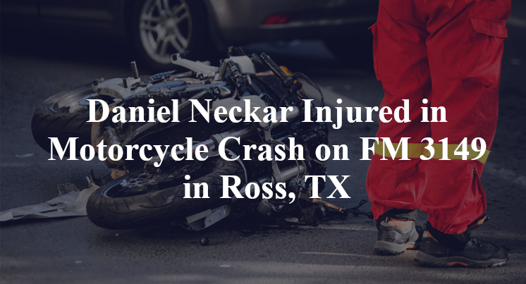 Daniel Neckar Injured in Motorcycle Crash on FM 3149 in Ross, TX