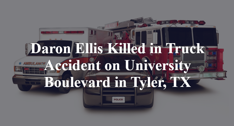 Daron Ellis Killed in Truck Accident on University Boulevard in Tyler, TX