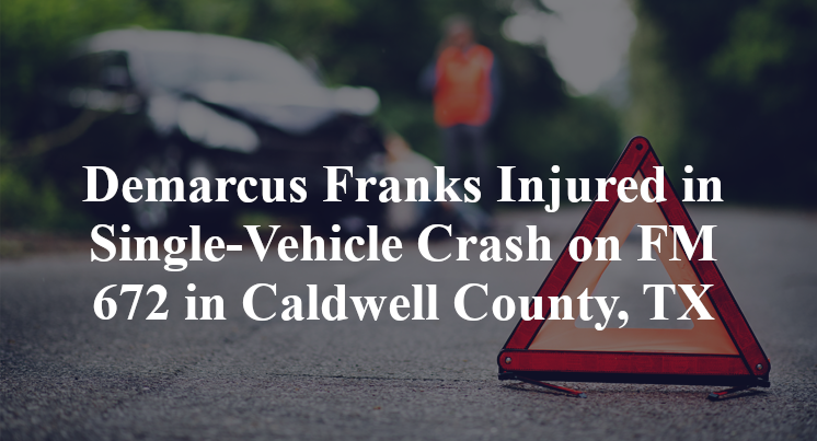 Demarcus Franks Injured in Single-Vehicle Crash on FM 672 in Caldwell County, TX