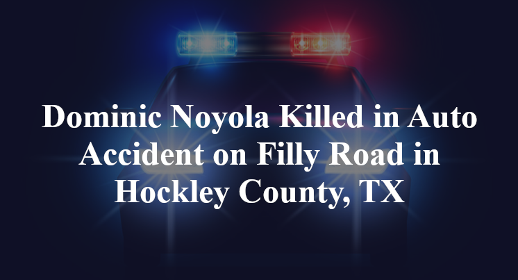 Dominic Noyola Killed in Auto Accident on Filly Road in Hockley County, TX