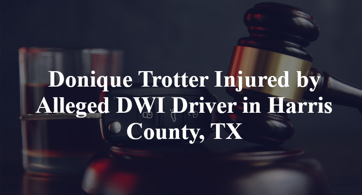 Donique Trotter Injured by Alleged DWI Driver in Harris County, TX