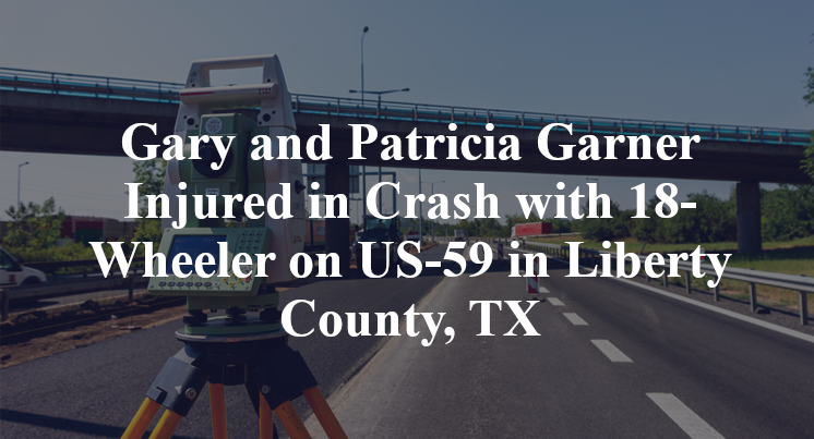 Gary and Patricia Garner Injured in Crash with 18-Wheeler on US-59 in Liberty County, TX