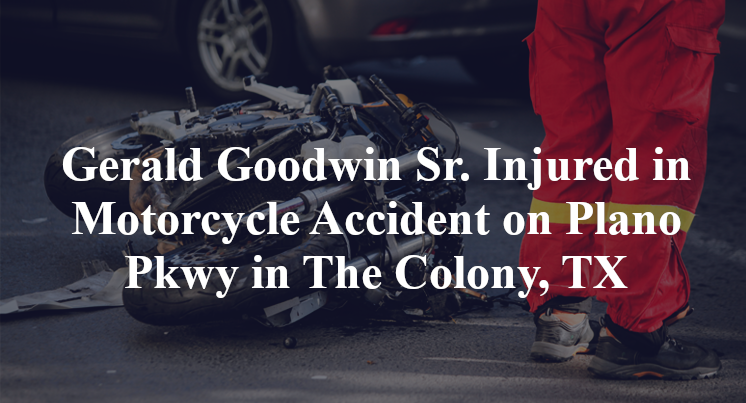 Gerald Goodwin Sr. Injured in Motorcycle Accident on Plano Pkwy in The Colony, TX