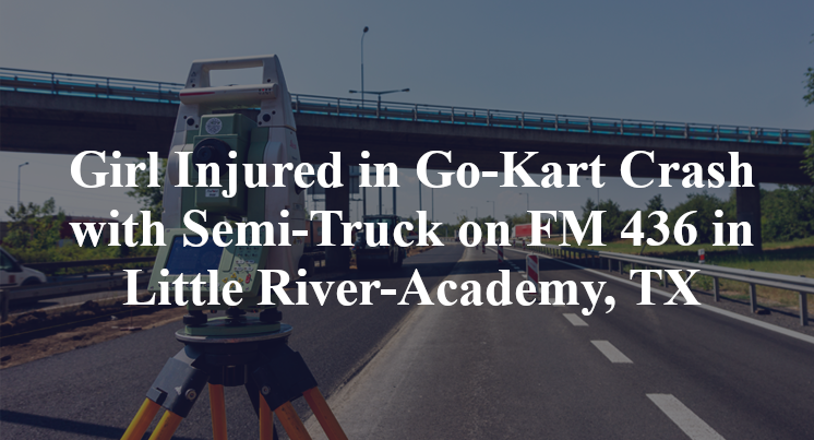 Girl Injured in Go-Kart Crash with Semi-Truck on FM 436 in Little River-Academy, TX