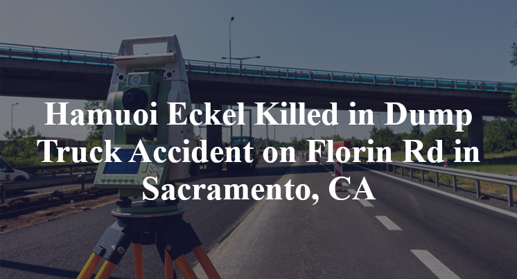 Hamuoi Eckel Killed in Dump Truck Accident on Florin Rd in Sacramento, CA