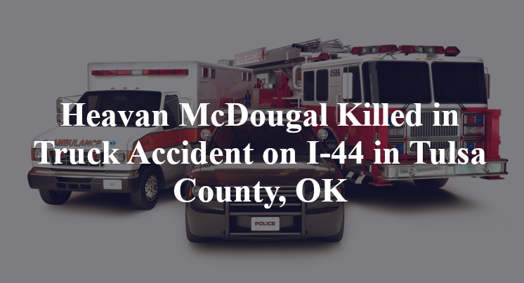 Heavan McDougal Killed in Truck Accident on I-44 in Tulsa County, OK