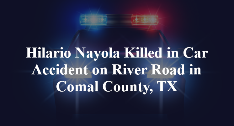 Hilario Nayola Killed in Car Accident on River Road in Comal County, TX