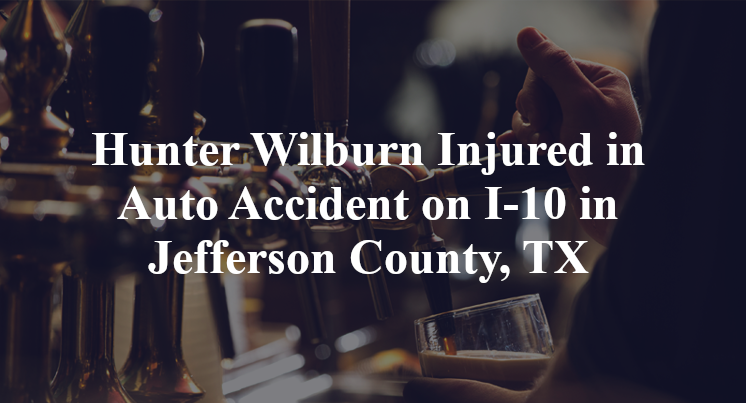 Hunter Wilburn Injured in Auto Accident on I-10 in Jefferson County, TX