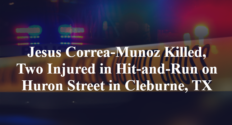 Jesus Correa-Munoz Killed, Two Injured in Hit-and-Run on Huron Street in Cleburne, TX