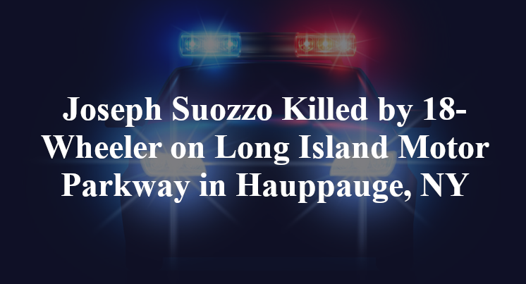 Joseph Suozzo Killed by 18-Wheeler on Long Island Motor Parkway in Hauppauge, NY