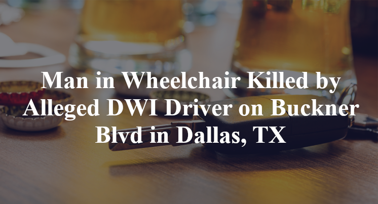 Man in Wheelchair Killed by Alleged DWI Driver on Buckner Blvd in Dallas, TX