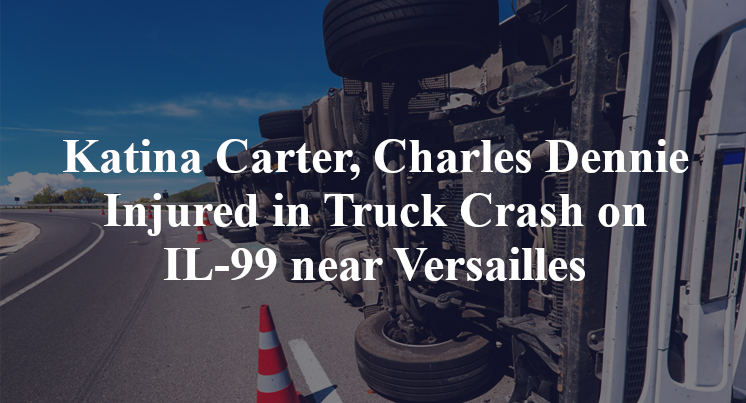 Katina Carter, Charles Dennie Injured in Truck Crash on IL-99 near Versailles