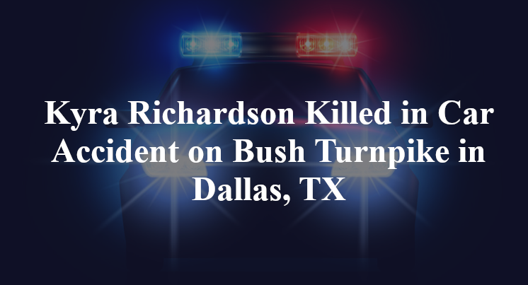 Kyra Richardson Killed in Car Accident on Bush Turnpike in Dallas, TX