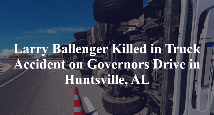 Larry Ballenger Killed in Truck Accident on Governors Drive in Huntsville, AL