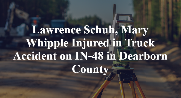 Lawrence Schuh, Mary Whipple Injured in Truck Accident on IN-48 in Dearborn County