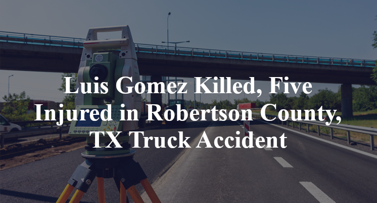Luis Gomez Killed, Five Injured in Robertson County, TX Truck Accident