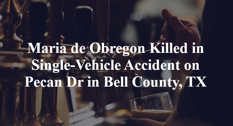 Maria de Obregon Killed in Single-Vehicle Accident on Pecan Dr in Bell County, TX