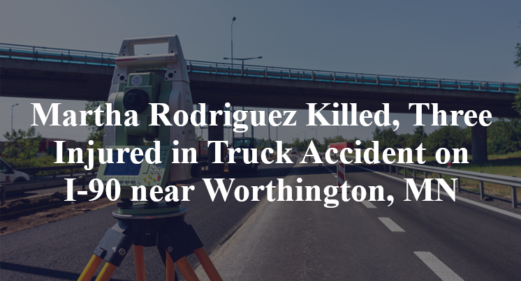Martha Rodriguez Killed, Three Injured in Truck Accident on I-90 near Worthington, MN