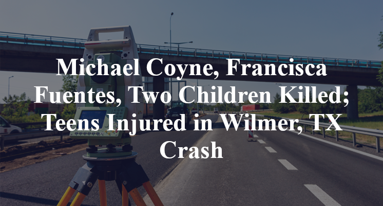 Michael Coyne, Francisca Fuentes, Two Children Killed; Teens Injured in Wilmer, TX Crash