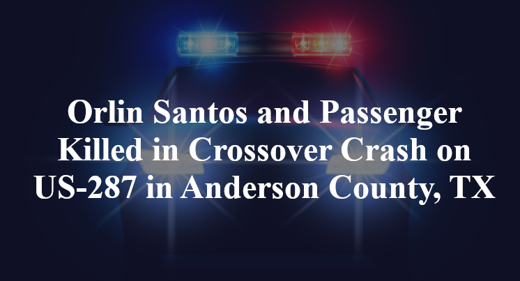 Orlin Santos and Passenger Killed in Crossover Crash on US-287 in Anderson County, TX