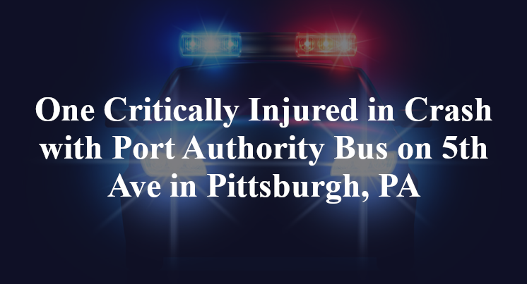 One Critically Injured in Crash with Port Authority Bus on 5th Ave in Pittsburgh, PA