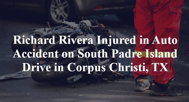 Richard Rivera Injured in Auto Accident on South Padre Island Drive in Corpus Christi, TX