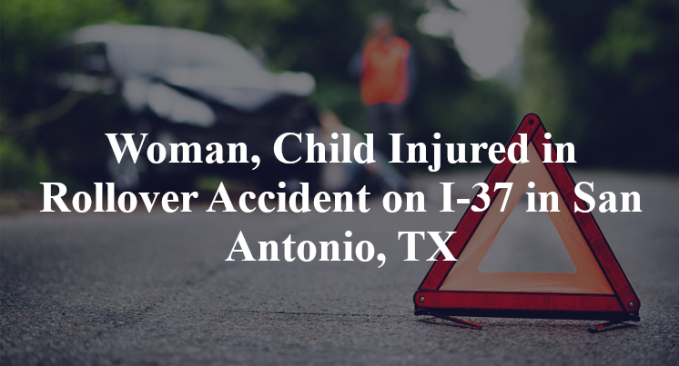 Woman, Child Injured in Rollover Accident on I-37 in San Antonio, TX