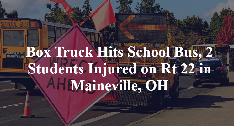 Box Truck Hits School Bus, 2 Students Injured on Rt 22 in Maineville, OH