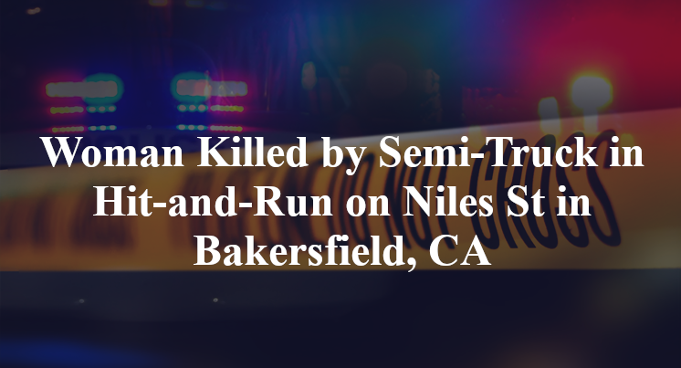 Woman Killed by Semi-Truck in Hit-and-Run on Niles St in Bakersfield, CA