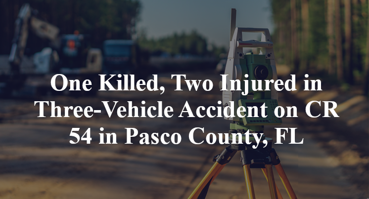 One Killed, Two Injured in Three-Vehicle Accident on CR 54 in Pasco County, FL