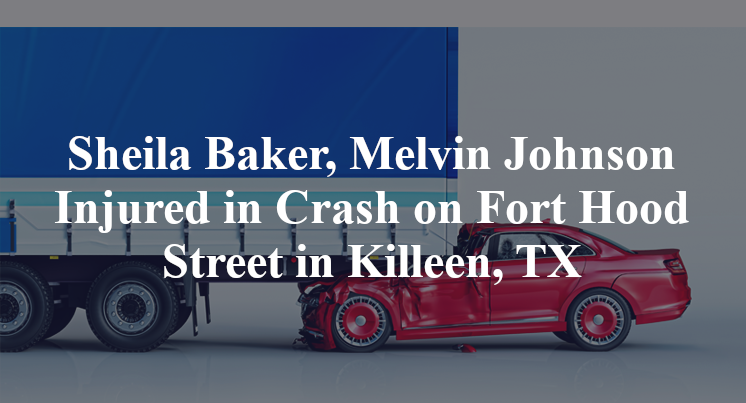 Sheila Baker, Melvin Johnson Injured in Crash on Fort Hood Street in Killeen, TX