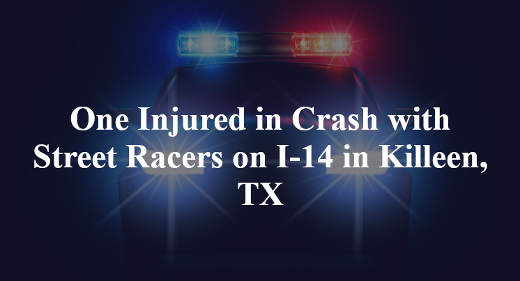 One Injured in Crash with Street Racers on I-14 in Killeen, TX