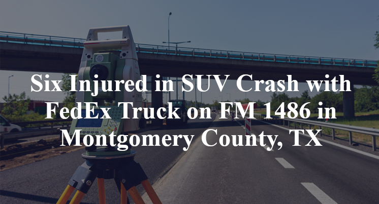 Six Injured in SUV Crash with FedEx Truck on FM 1486 in Montgomery County, TX