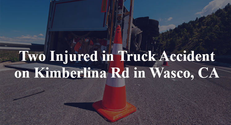 Two Injured in Truck Accident on Kimberlina Rd in Wasco, CA