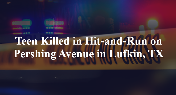 Teen Killed in Hit-and-Run on Pershing Avenue in Lufkin, TX