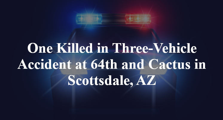 One Killed in Three-Vehicle Accident at 64th and Cactus in Scottsdale, AZ