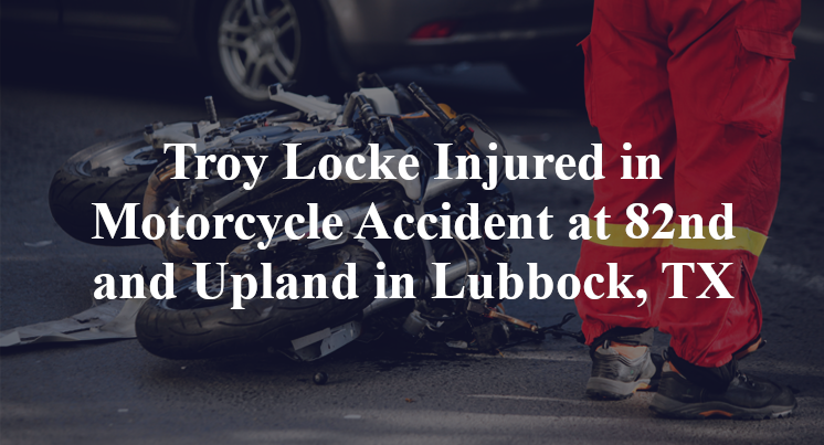 Troy Locke Injured in Motorcycle Accident at 82nd and Upland in Lubbock, TX