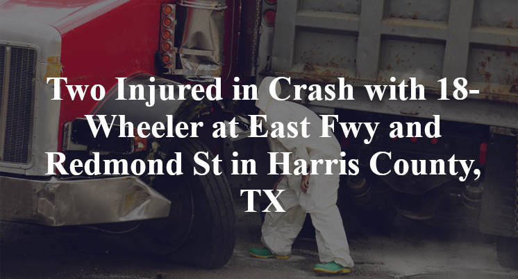 Two Injured in Crash with 18-Wheeler at East Fwy and Redmond St in Harris County, TX