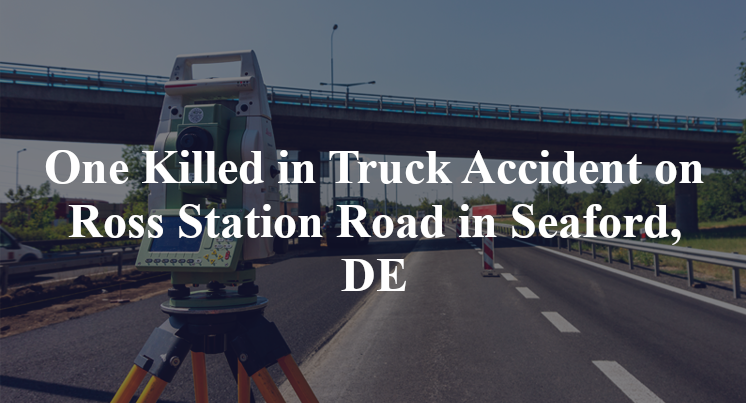 One Killed in Truck Accident on Ross Station Road in Seaford, DE