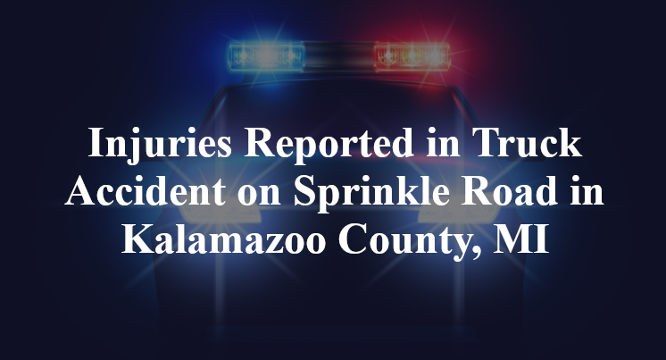 Injuries Reported in Truck Accident on Sprinkle Road in Kalamazoo County, MI