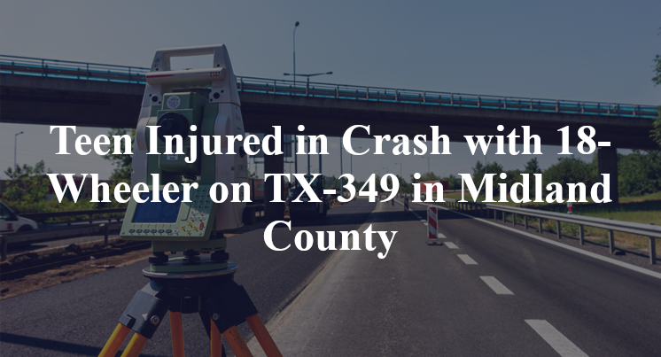 Teen Injured in Crash with 18-Wheeler on TX-349 in Midland County