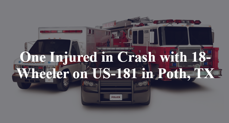 One Injured in Crash with 18-Wheeler on US-181 in Poth, TX
