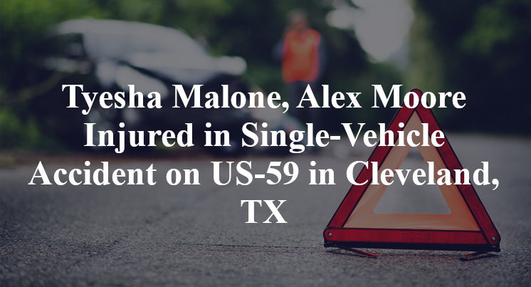 Tyesha Malone, Alex Moore Injured in Single-Vehicle Accident on US-59 in Cleveland, TX