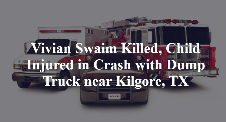 Vivian Swaim Killed, Child Injured in Crash with Dump Truck near Kilgore, TX