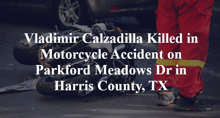 Vladimir Calzadilla Killed in Motorcycle Accident on Parkford Meadows Dr in Harris County, TX