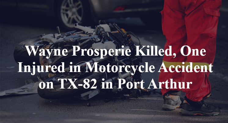Wayne Prosperie Killed, One Injured in Motorcycle Accident on TX-82 in Port Arthur