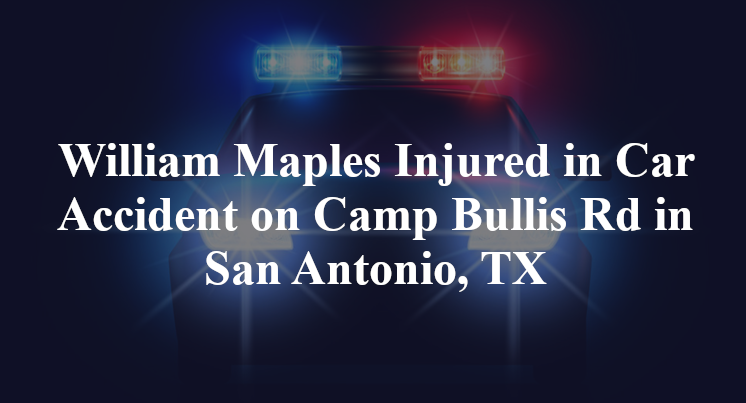 William Maples Injured in Car Accident on Camp Bullis Rd in San Antonio, TX