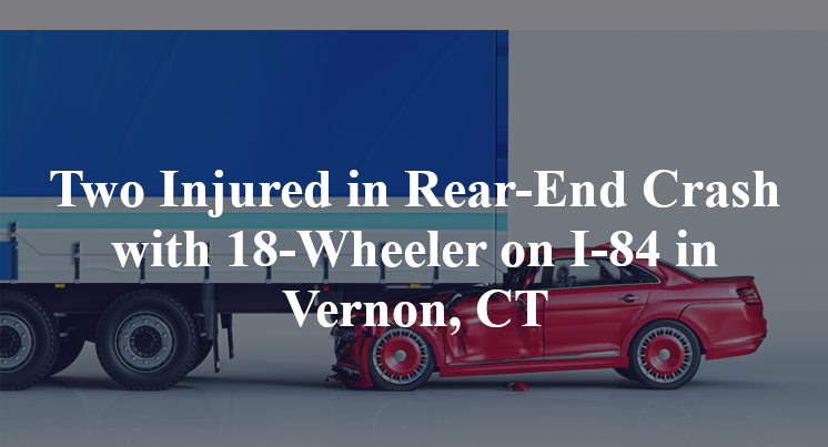 Two Injured in Rear-End Crash with 18-Wheeler on I-84 in Vernon, CT