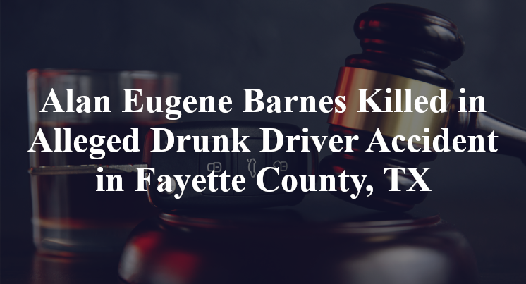 Alan Eugene Barnes Killed in Alleged Drunk Driver Accident in Fayette County, TX